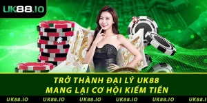 Trở thành đại lý UK88 mang lại cơ hội kiếm tiền