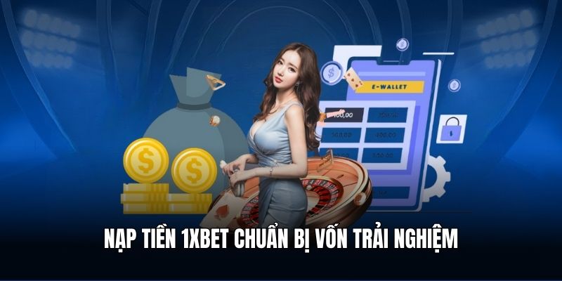 1XBET – Cập Nhật Link Vào Nhà Cái Mới Nhất Hiện Nay 8 Nạp tiền 1XBET – Chuẩn bị nguồn vốn để trải nghiệm cá cược đỉnh cao